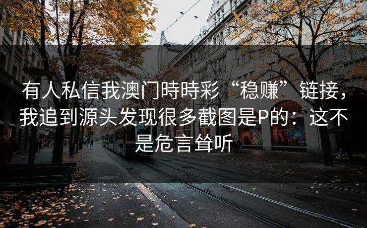 有人私信我澳门時時彩“稳赚”链接，我追到源头发现很多截图是P的：这不是危言耸听